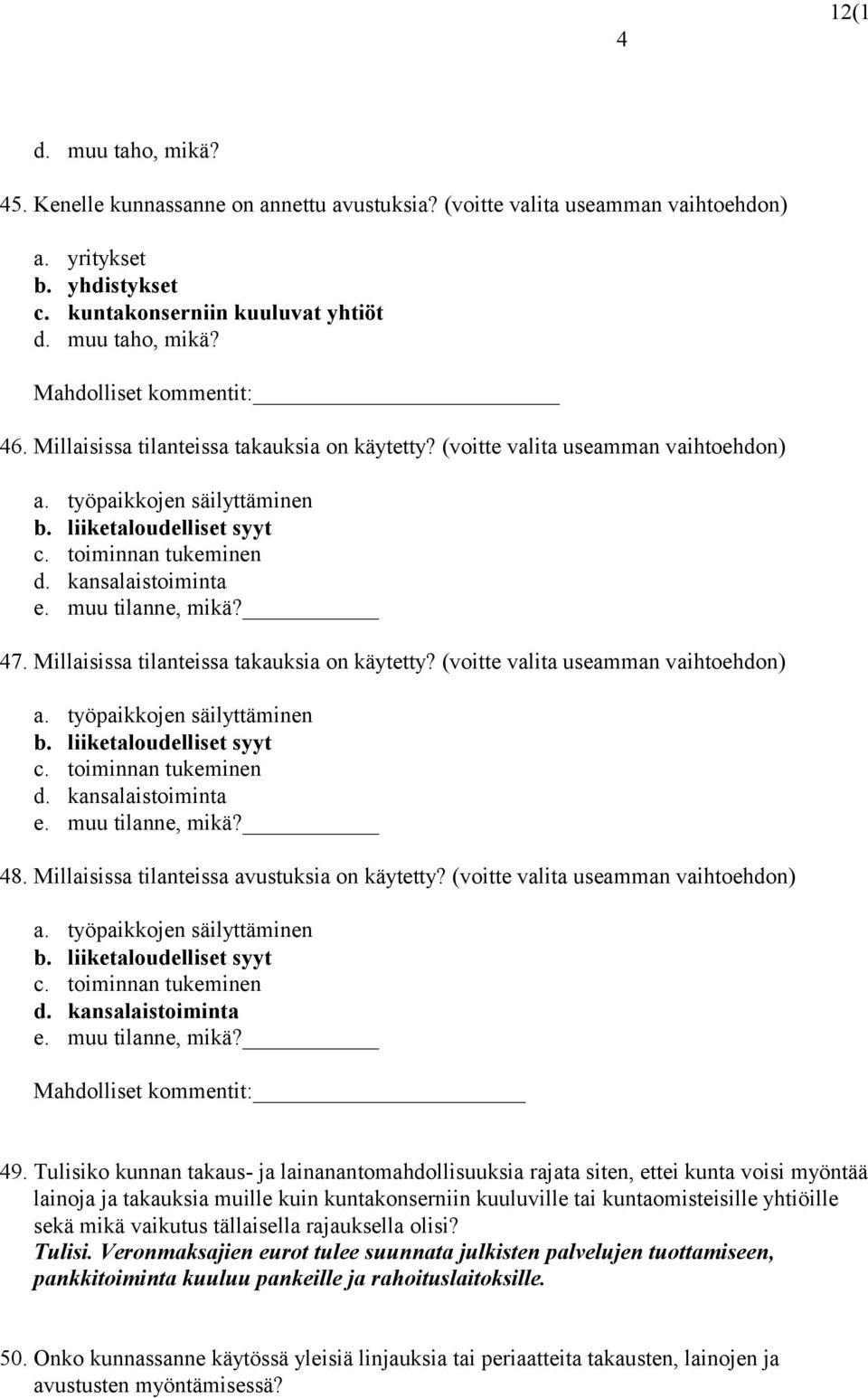 muu tilanne, mikä? 47.  muu tilanne, mikä? 48. Millaisissa tilanteissa avustuksia on käytetty? (voitte valita useamman vaihtoehdon) a. työpaikkojen säilyttäminen b. liiketaloudelliset syyt c.