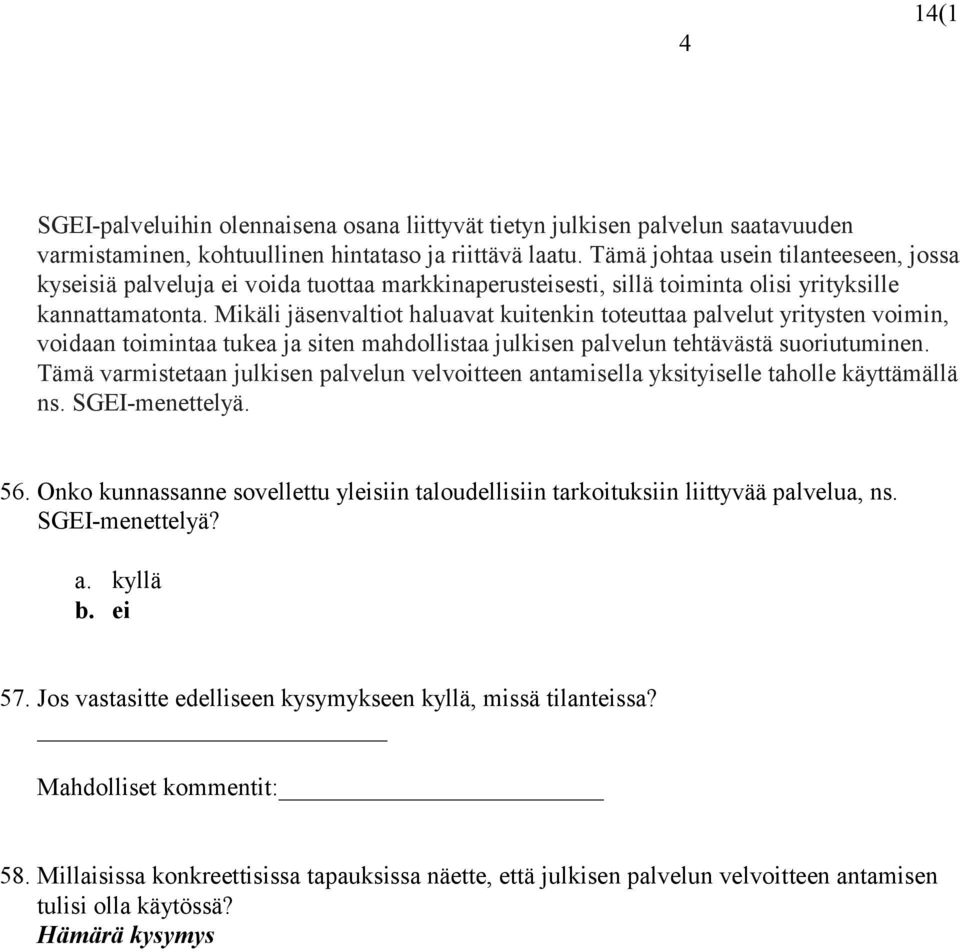 Mikäli jäsenvaltiot haluavat kuitenkin toteuttaa palvelut yritysten voimin, voidaan toimintaa tukea ja siten mahdollistaa julkisen palvelun tehtävästä suoriutuminen.