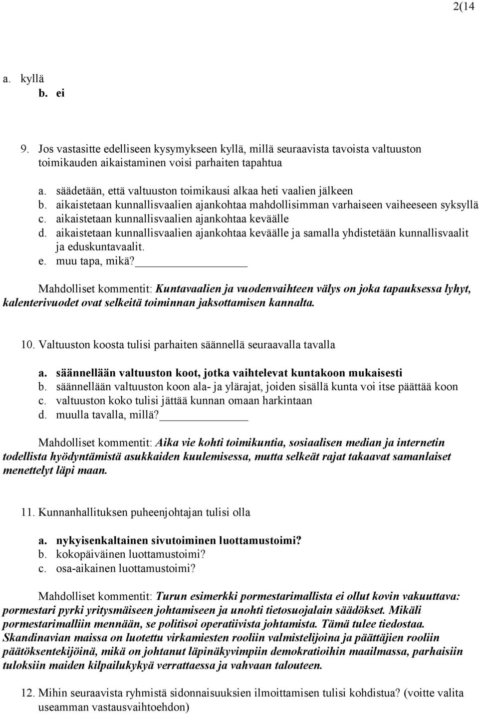 aikaistetaan kunnallisvaalien ajankohtaa keväälle d. aikaistetaan kunnallisvaalien ajankohtaa keväälle ja samalla yhdistetään kunnallisvaalit ja eduskuntavaalit. e. muu tapa, mikä?