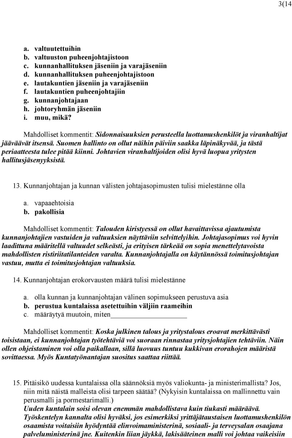 Suomen hallinto on ollut näihin päiviin saakka läpinäkyvää, ja tästä periaatteesta tulee pitää kiinni. Johtavien viranhaltijoiden olisi hyvä luopua yritysten hallitusjäsenyyksistä. 13.