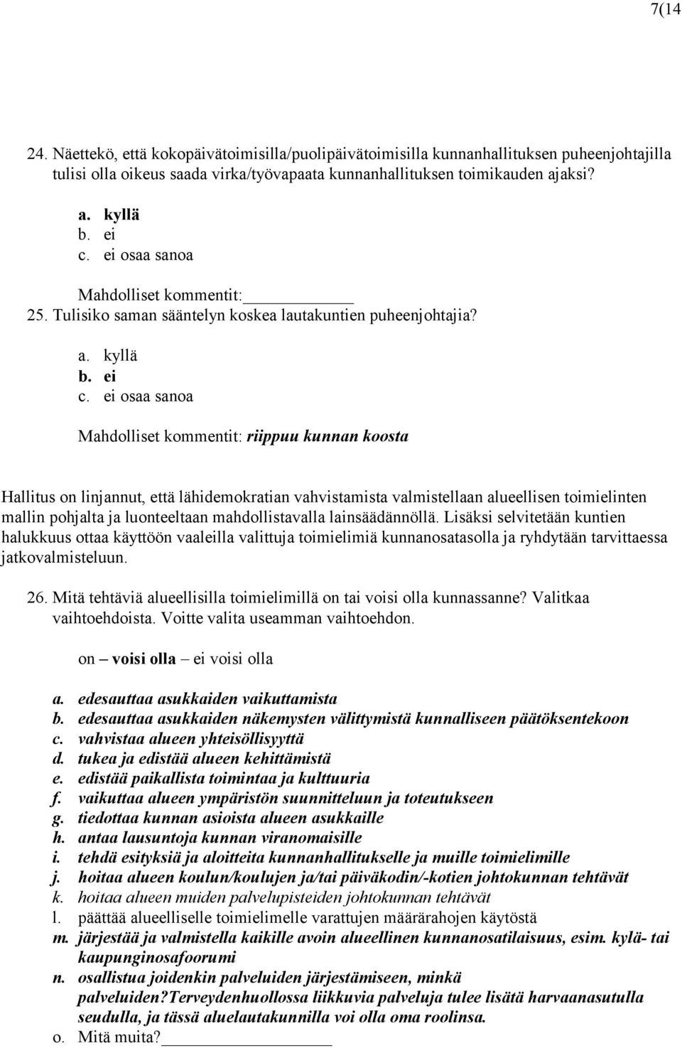 Mahdolliset kommentit: riippuu kunnan koosta Hallitus on linjannut, että lähidemokratian vahvistamista valmistellaan alueellisen toimielinten mallin pohjalta ja luonteeltaan mahdollistavalla