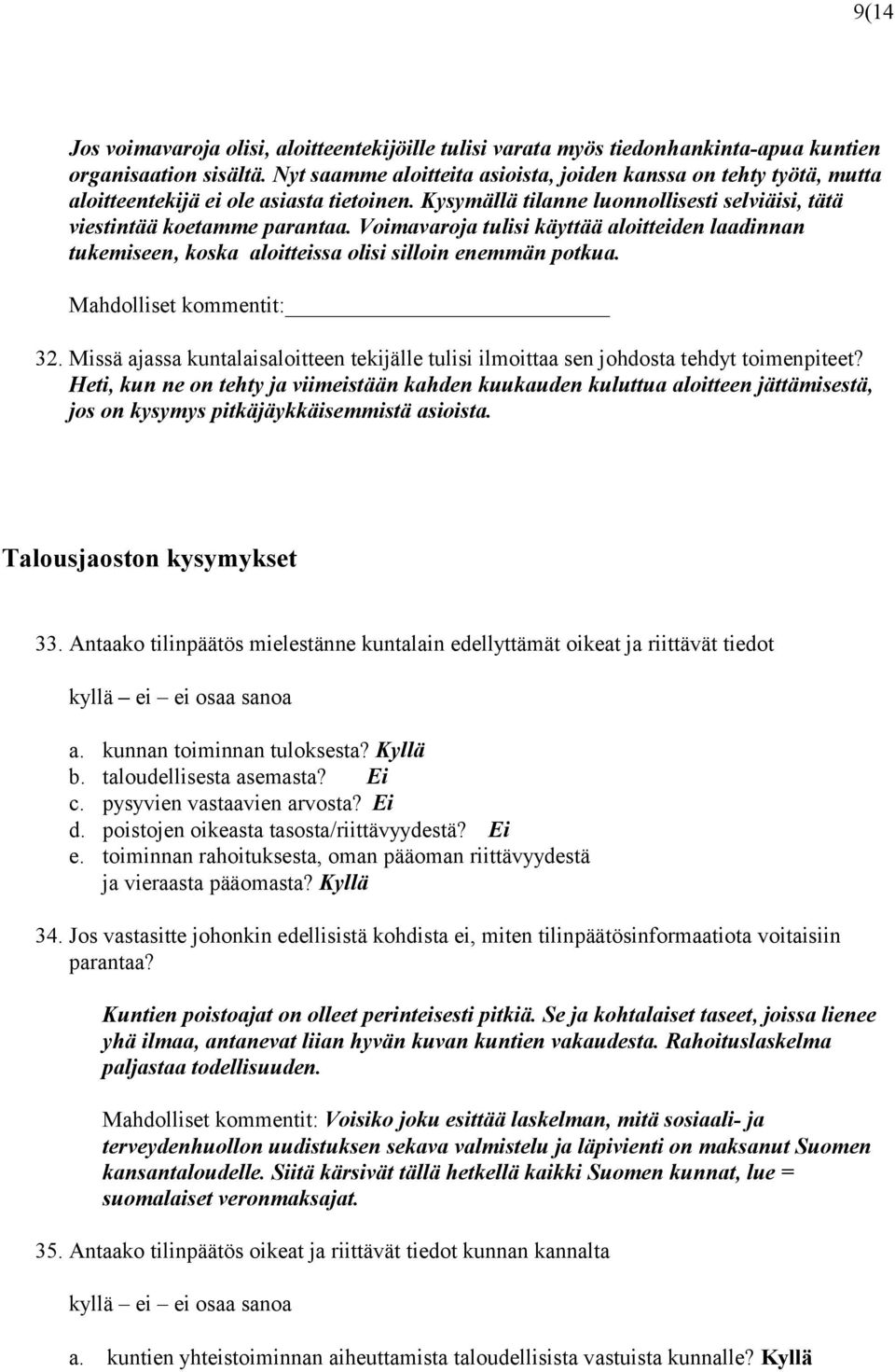 Voimavaroja tulisi käyttää aloitteiden laadinnan tukemiseen, koska aloitteissa olisi silloin enemmän potkua. Mahdolliset kommentit: 32.