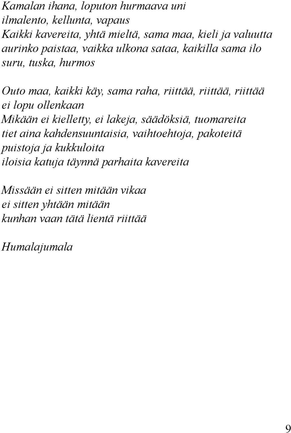 ollenkaan Mikään ei kielletty, ei lakeja, säädöksiä, tuomareita tiet aina kahdensuuntaisia, vaihtoehtoja, pakoteitä puistoja ja