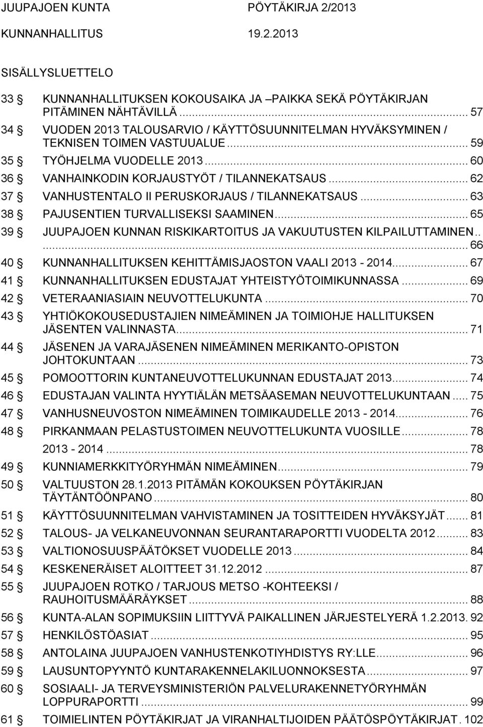 .. 62 37 VANHUSTENTALO II PERUSKORJAUS / TILANNEKATSAUS... 63 38 PAJUSENTIEN TURVALLISEKSI SAAMINEN... 65 39 JUUPAJOEN KUNNAN RISKIKARTOITUS JA VAKUUTUSTEN KILPAILUTTAMINEN.