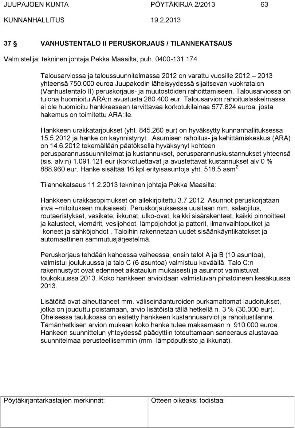 000 euroa Juupakodin läheisyydessä sijaitsevan vuokratalon (Vanhustentalo II) peruskorjaus- ja muutostöiden rahoittamiseen. Talousarviossa on tulona huomioitu ARA:n avustusta 280.400 eur.