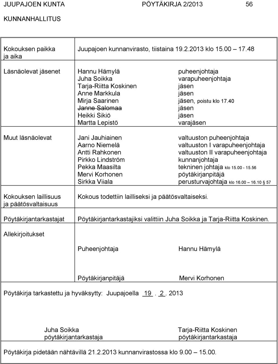 Rahkonen Pirkko Lindström Pekka Maasilta Mervi Korhonen Sirkka Viiala puheenjohtaja varapuheenjohtaja jäsen jäsen jäsen, poistu klo 17.