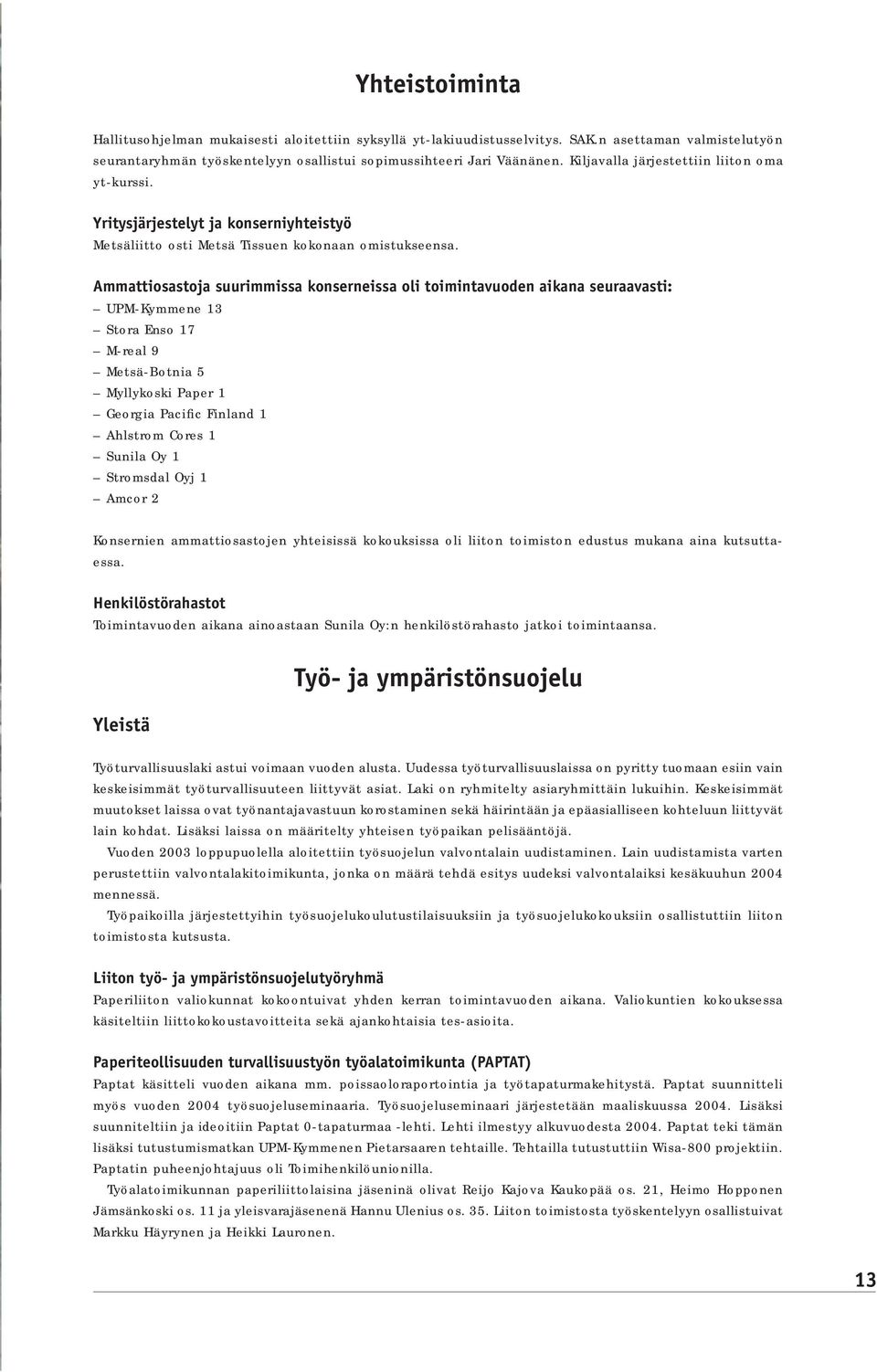 Ammattiosastoja suurimmissa konserneissa oli toimintavuoden aikana seuraavasti: UPM-Kymmene 13 Stora Enso 17 M-real 9 Metsä-Botnia 5 Myllykoski Paper 1 Georgia Pacific Finland 1 Ahlstrom Cores 1