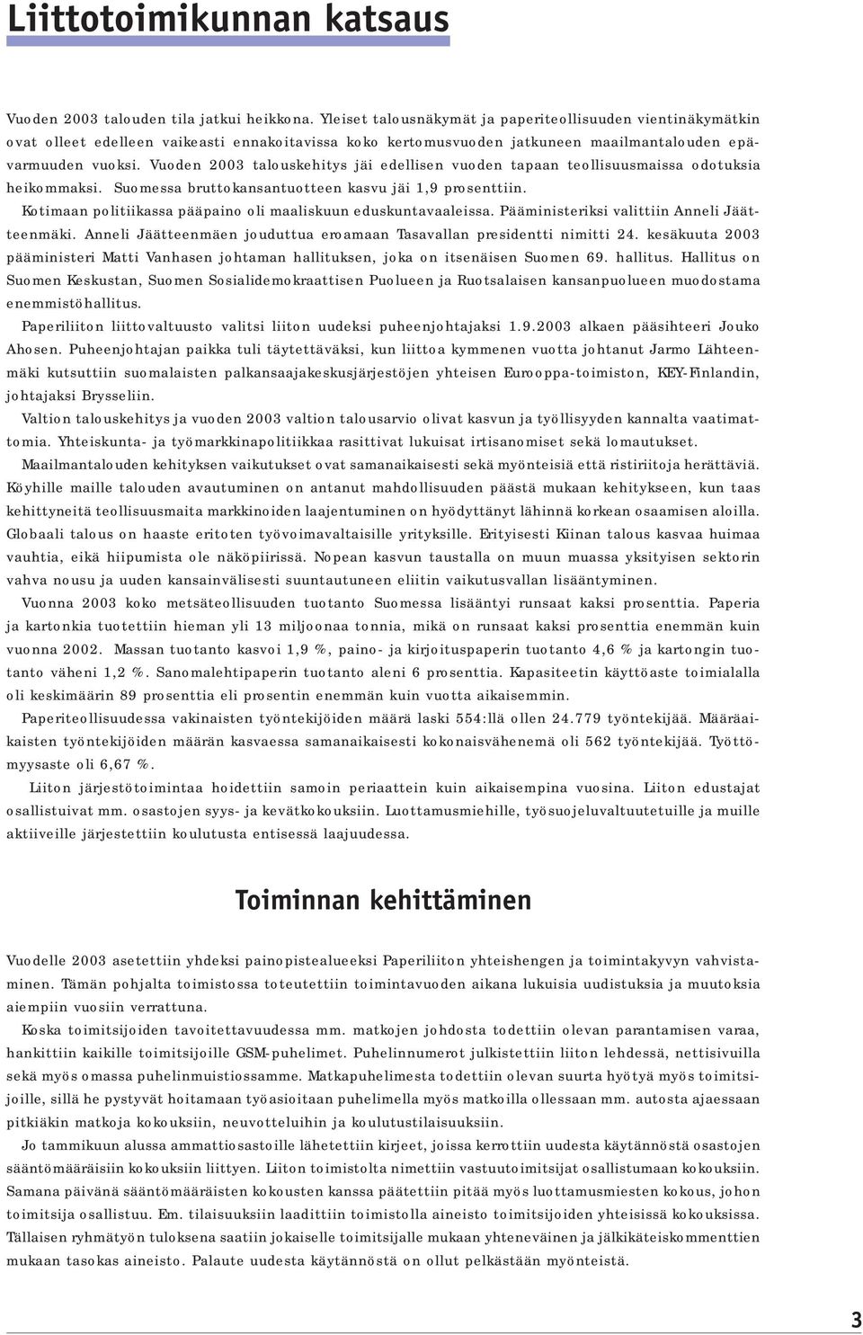 Vuoden 2003 talouskehitys jäi edellisen vuoden tapaan teollisuusmaissa odotuksia heikommaksi. Suomessa bruttokansantuotteen kasvu jäi 1,9 prosenttiin.