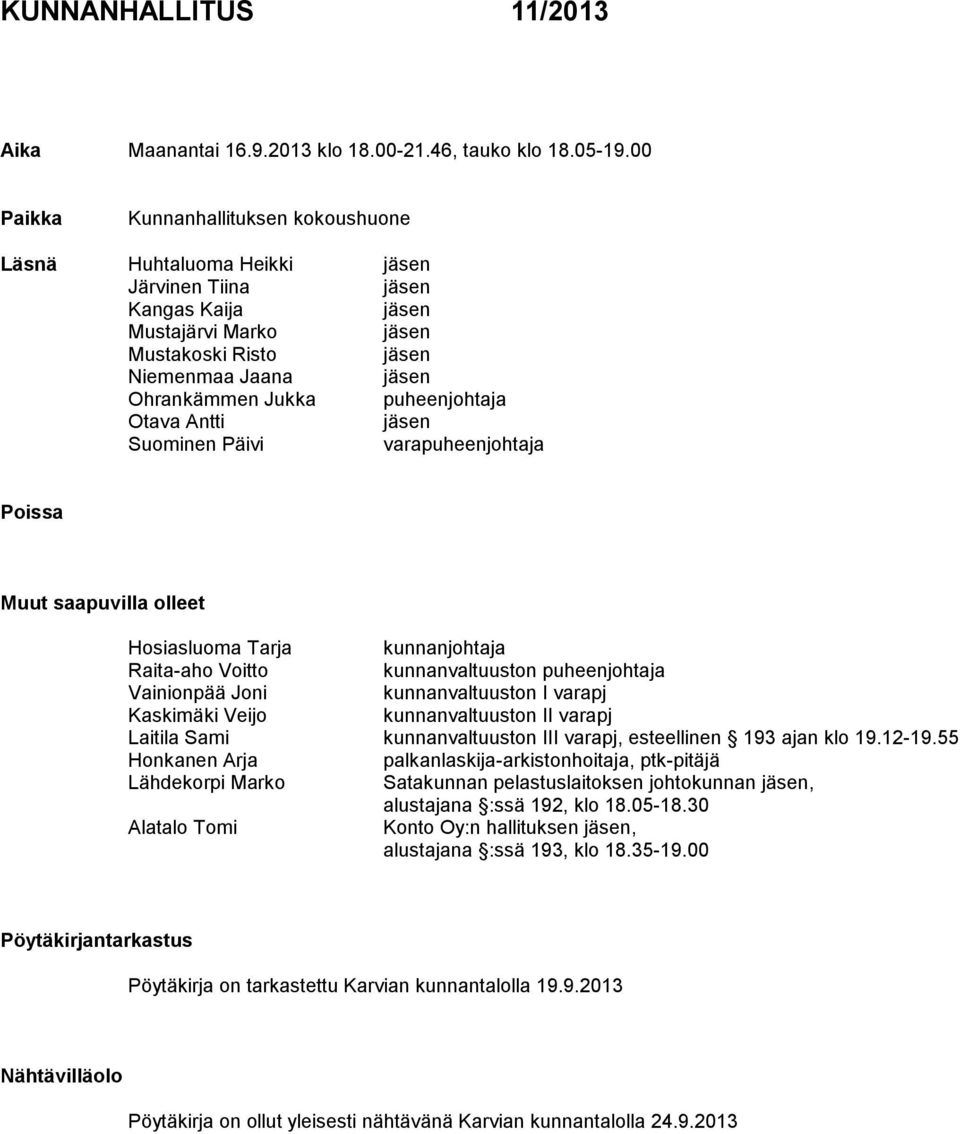 puheenjohtaja Otava Antti jäsen Suominen Päivi varapuheenjohtaja Poissa Muut saapuvilla olleet Hosiasluoma Tarja kunnanjohtaja Raita-aho Voitto kunnanvaltuuston puheenjohtaja Vainionpää Joni