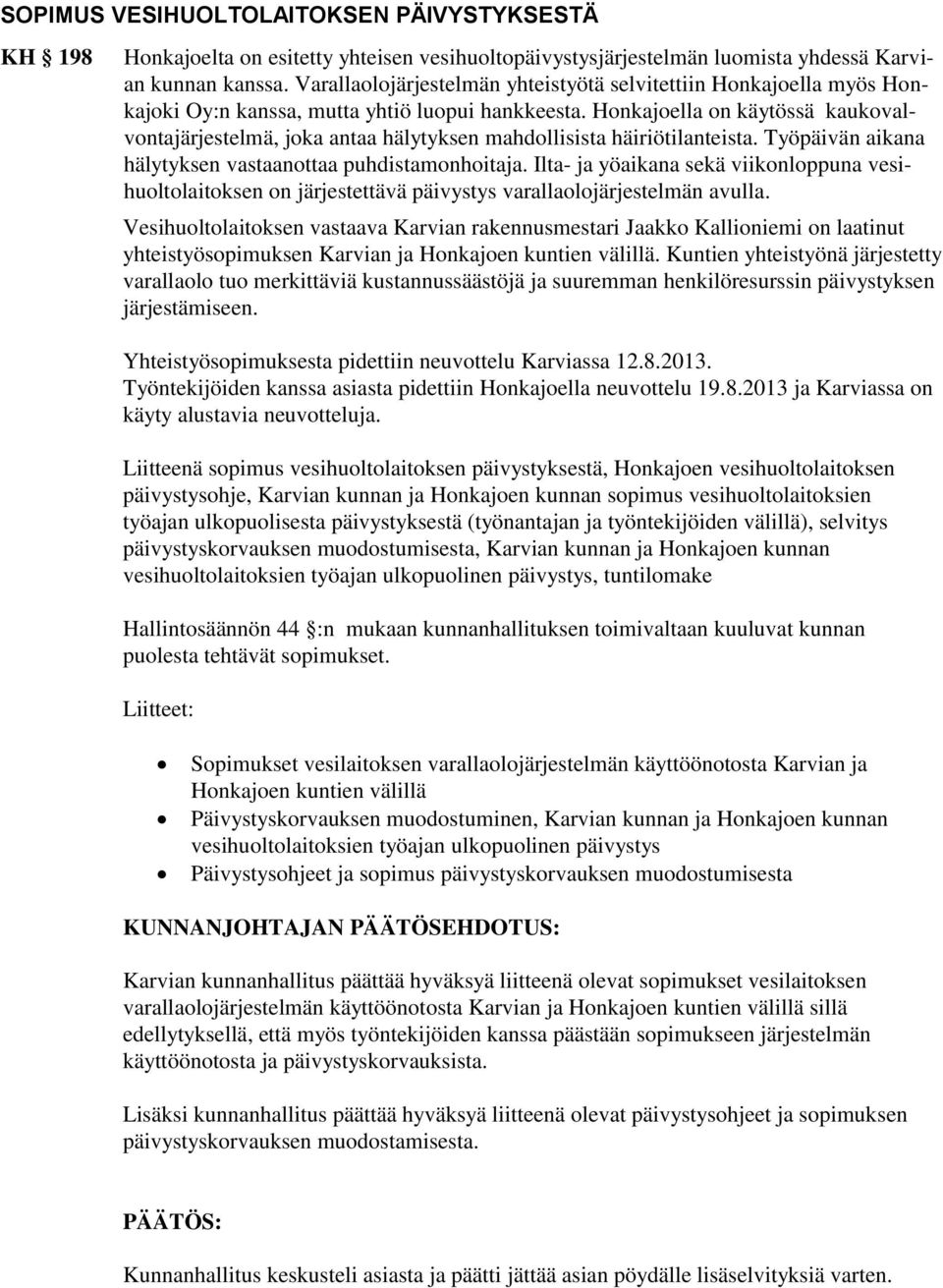 Honkajoella on käytössä kaukovalvontajärjestelmä, joka antaa hälytyksen mahdollisista häiriötilanteista. Työpäivän aikana hälytyksen vastaanottaa puhdistamonhoitaja.