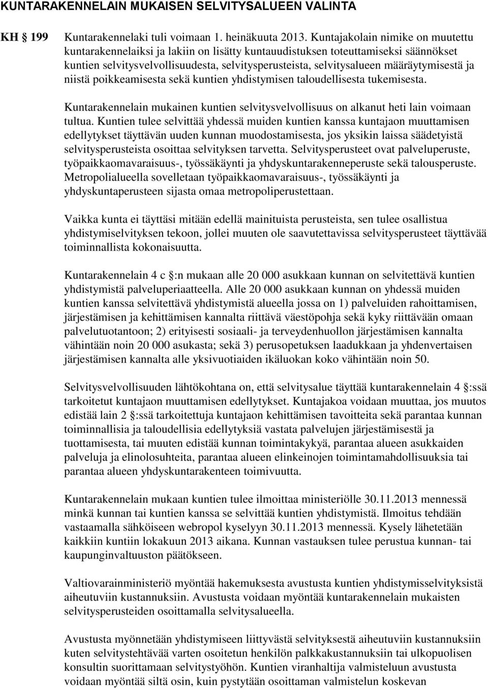 määräytymisestä ja niistä poikkeamisesta sekä kuntien yhdistymisen taloudellisesta tukemisesta. Kuntarakennelain mukainen kuntien selvitysvelvollisuus on alkanut heti lain voimaan tultua.