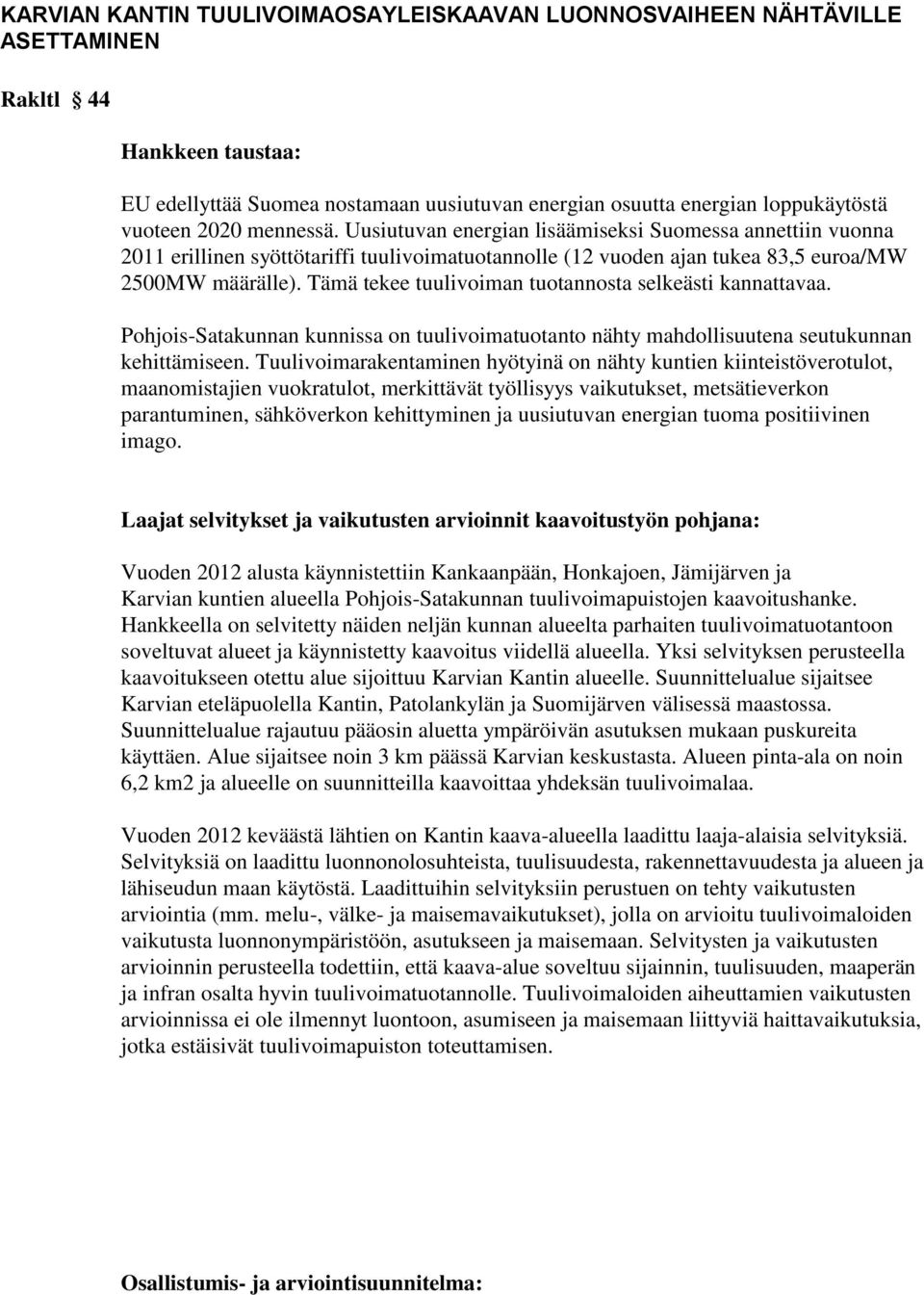 Tämä tekee tuulivoiman tuotannosta selkeästi kannattavaa. Pohjois-Satakunnan kunnissa on tuulivoimatuotanto nähty mahdollisuutena seutukunnan kehittämiseen.