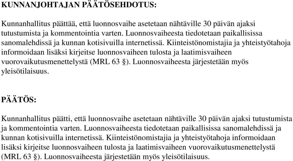 Kiinteistönomistajia ja yhteistyötahoja informoidaan lisäksi kirjeitse luonnosvaiheen tulosta ja laatimisvaiheen vuorovaikutusmenettelystä (MRL 63 ).