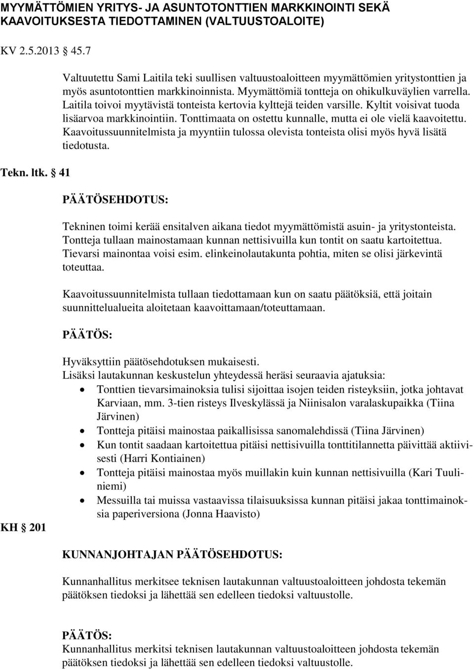 Laitila toivoi myytävistä tonteista kertovia kylttejä teiden varsille. Kyltit voisivat tuoda lisäarvoa markkinointiin. Tonttimaata on ostettu kunnalle, mutta ei ole vielä kaavoitettu.