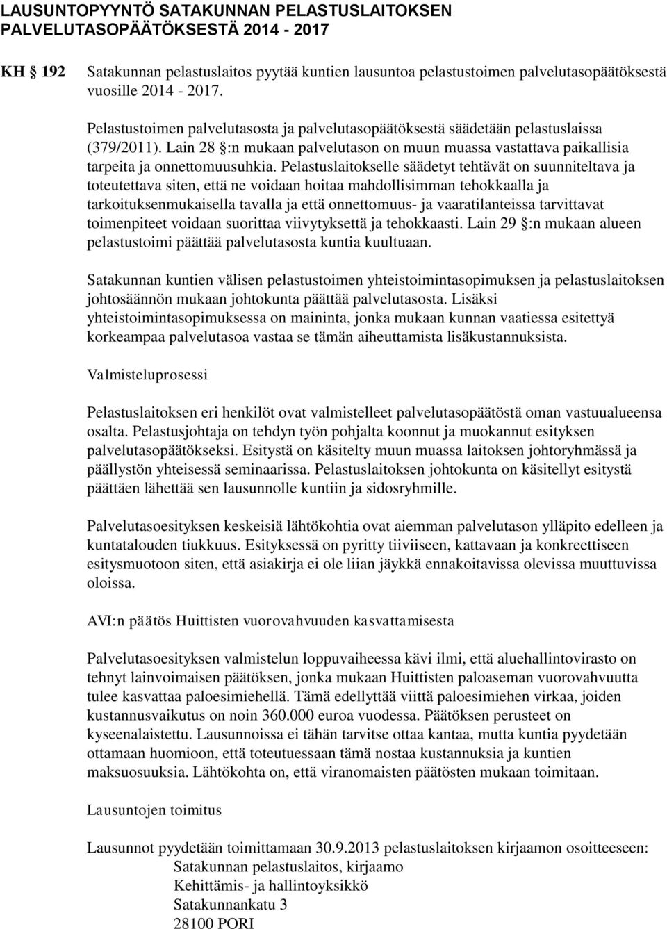 Pelastuslaitokselle säädetyt tehtävät on suunniteltava ja toteutettava siten, että ne voidaan hoitaa mahdollisimman tehokkaalla ja tarkoituksenmukaisella tavalla ja että onnettomuus- ja