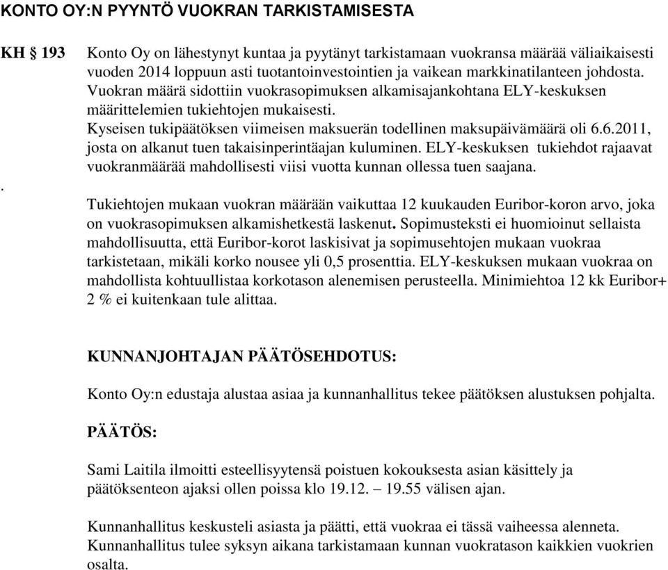 Vuokran määrä sidottiin vuokrasopimuksen alkamisajankohtana ELY-keskuksen määrittelemien tukiehtojen mukaisesti. Kyseisen tukipäätöksen viimeisen maksuerän todellinen maksupäivämäärä oli 6.