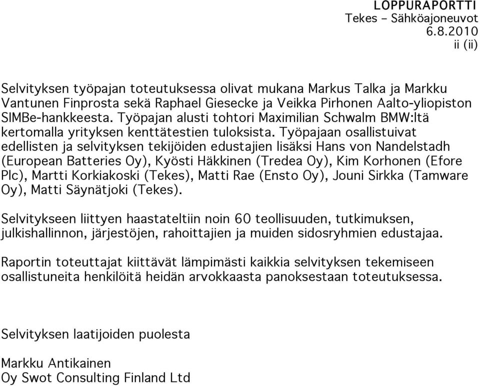 Työpajaan osallistuivat edellisten ja selvityksen tekijöiden edustajien lisäksi Hans von Nandelstadh (European Batteries Oy), Kyösti Häkkinen (Tredea Oy), Kim Korhonen (Efore Plc), Martti Korkiakoski