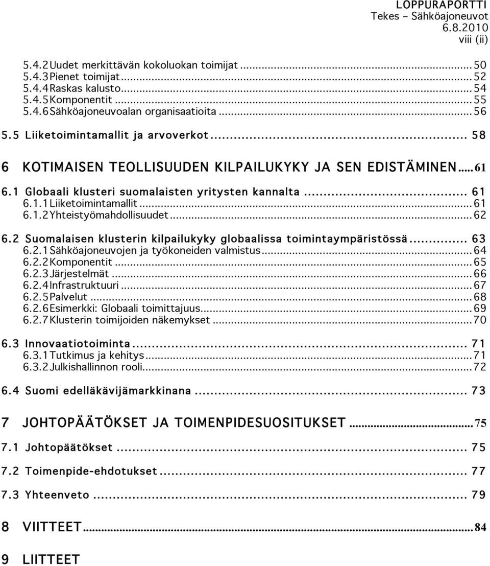 ..62 6.2 Suomalaisen klusterin kilpailukyky globaalissa toimintaympäristössä... 63 6.2.1 Sähköajoneuvojen ja työkoneiden valmistus...64 6.2.2 Komponentit...65 6.2.3 Järjestelmät...66 6.2.4 Infrastruktuuri.