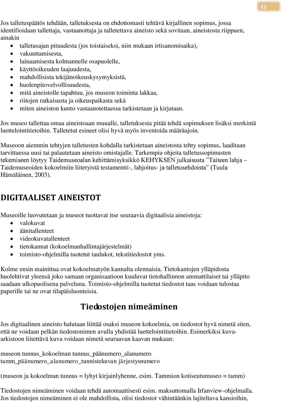 tekijänoikeuskysymyksistä, huolenpitovelvollisuudesta, mitä aineistolle tapahtuu, jos museon toiminta lakkaa, riitojen ratkaisusta ja oikeuspaikasta sekä miten aineiston kunto vastaanotettaessa