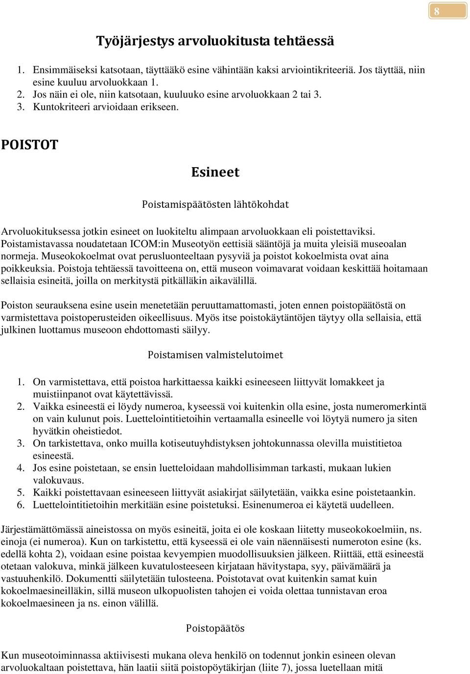 POISTOT Esineet Poistamispäätösten lähtökohdat Arvoluokituksessa jotkin esineet on luokiteltu alimpaan arvoluokkaan eli poistettaviksi.