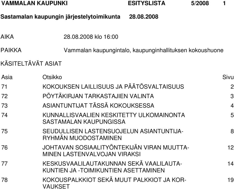 2008 AIKA 28.08.2008 klo 16:00 PAIKKA Vammalan kaupungintalo, kaupunginhallituksen kokoushuone KÄSITELTÄVÄT ASIAT Asia Otsikko Sivu 71 KOKOUKSEN LAILLISUUS JA