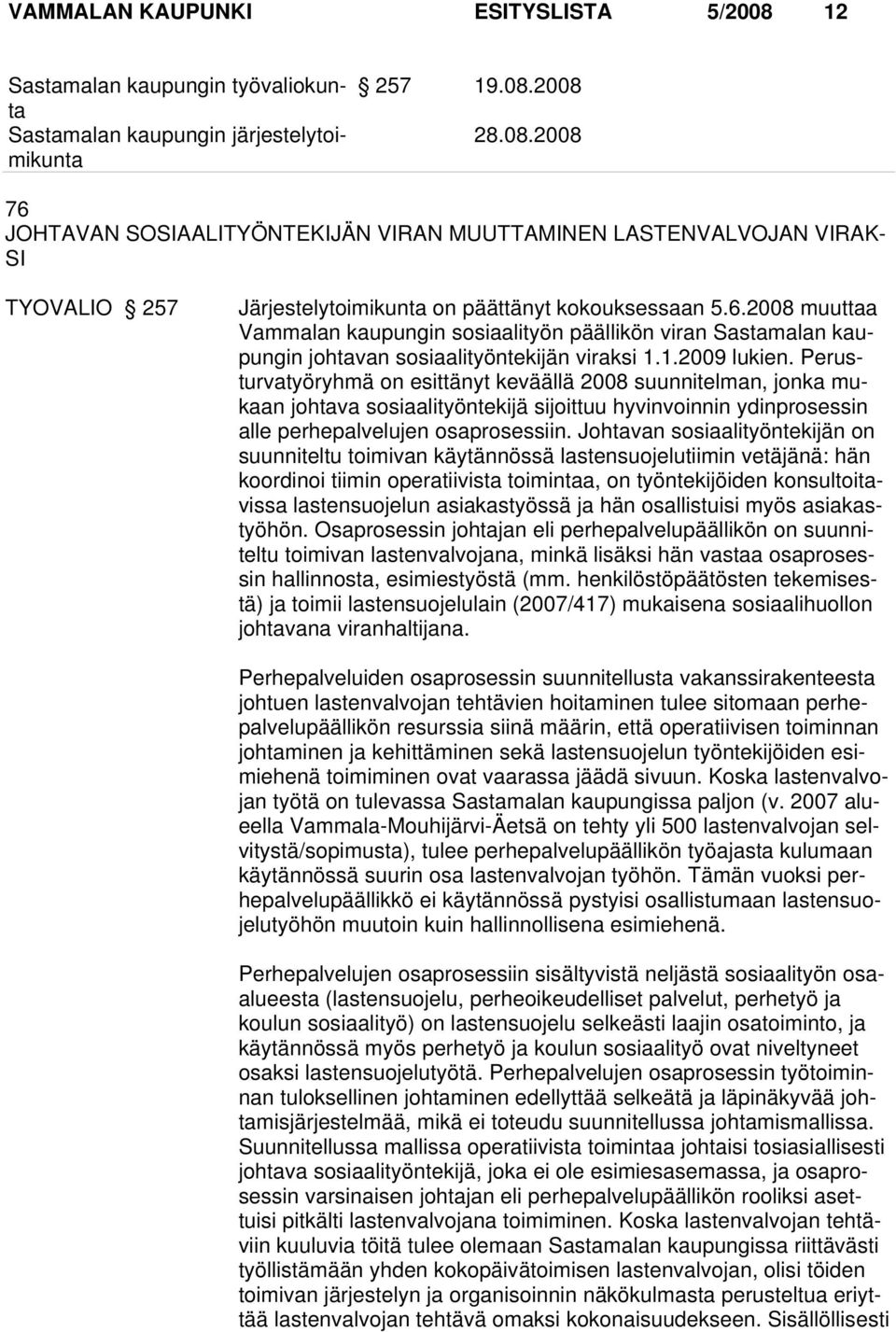 Perusturvatyöryhmä on esittänyt keväällä 2008 suunnitelman, jonka mukaan johtava sosiaalityöntekijä sijoittuu hyvinvoinnin ydinprosessin alle perhepalvelujen osaprosessiin.