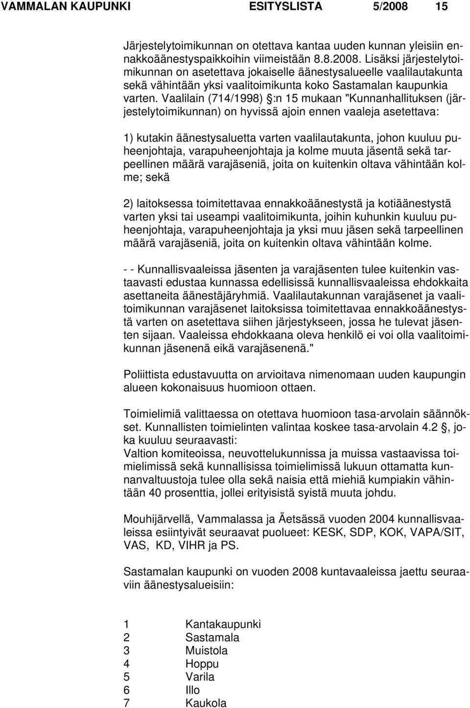 varapuheenjohtaja ja kolme muuta jäsentä sekä tarpeellinen määrä varajäseniä, joita on kuitenkin oltava vähintään kolme; sekä 2) laitoksessa toimitettavaa ennakkoäänestystä ja kotiäänestystä varten