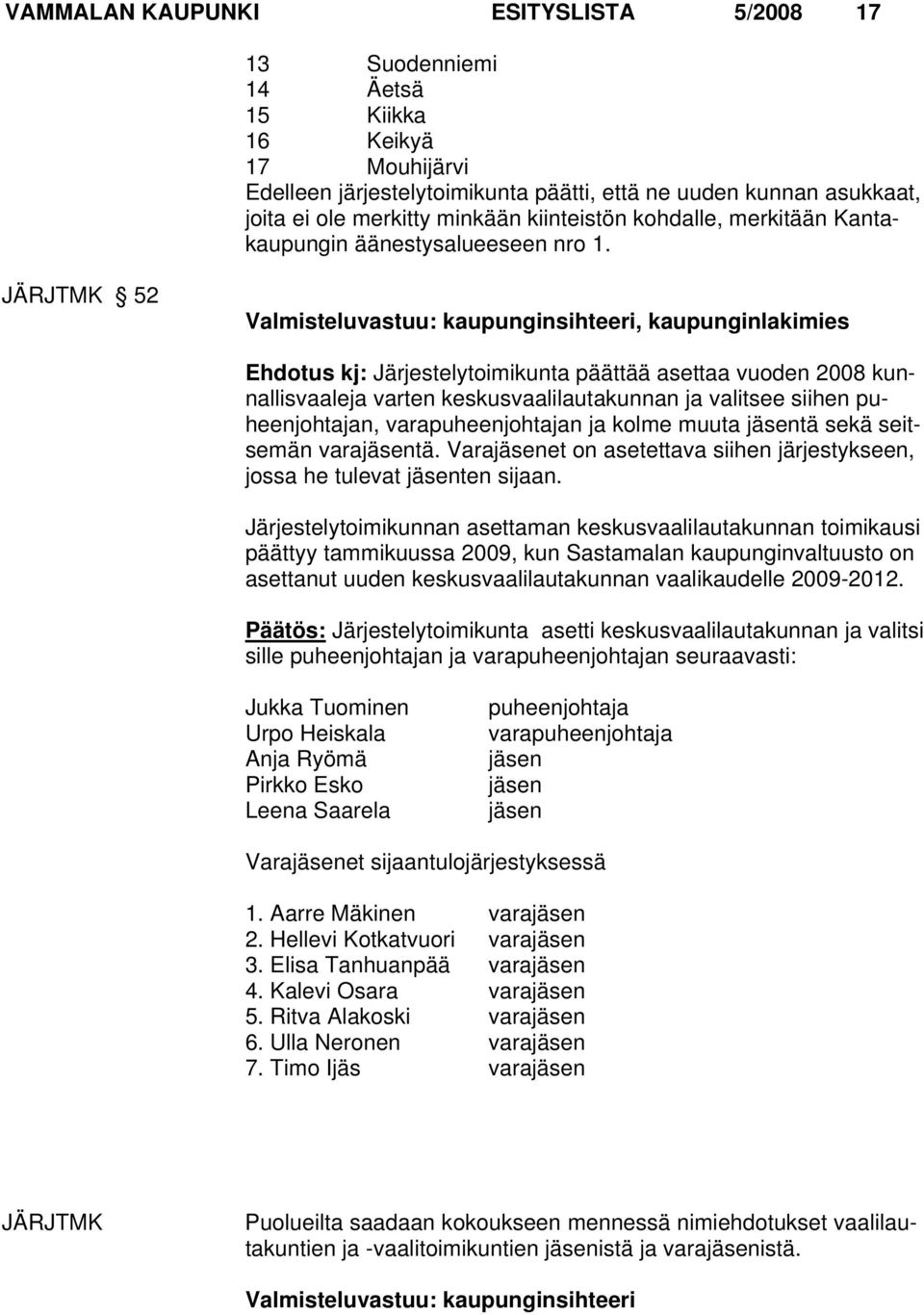 JÄRJTMK 52 Valmisteluvastuu: kaupunginsihteeri, kaupunginlakimies Ehdotus kj: Järjestelytoimikunta päättää asettaa vuoden 2008 kunnallisvaaleja varten keskusvaalilautakunnan ja valitsee siihen