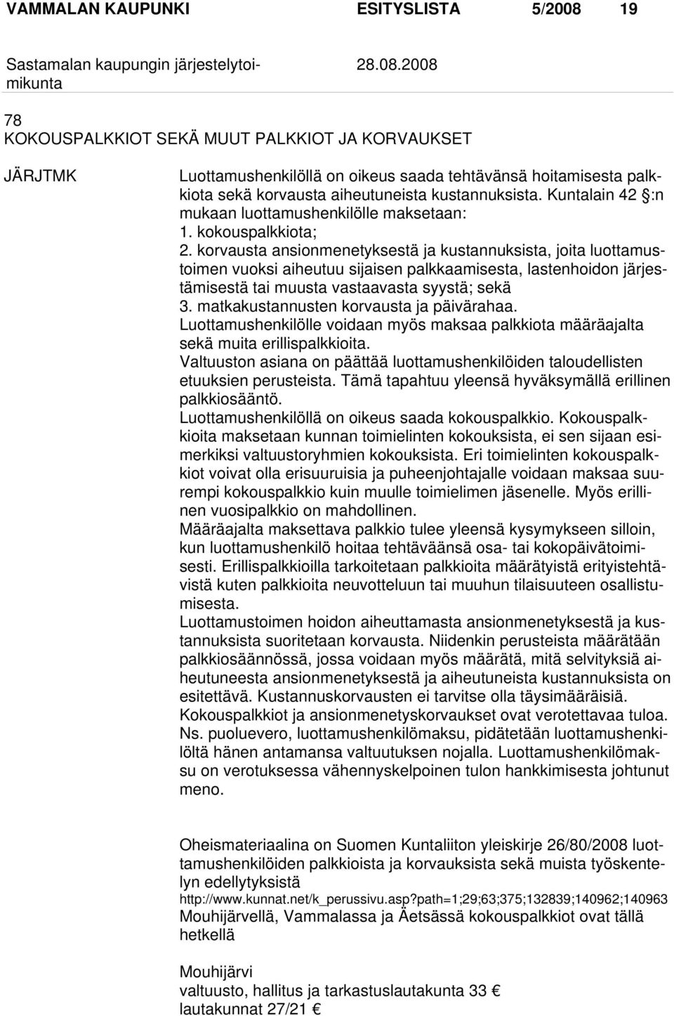 2008 78 KOKOUSPALKKIOT SEKÄ MUUT PALKKIOT JA KORVAUKSET JÄRJTMK Luottamushenkilöllä on oikeus saada tehtävänsä hoitamisesta palkkiota sekä korvausta aiheutuneista kustannuksista.