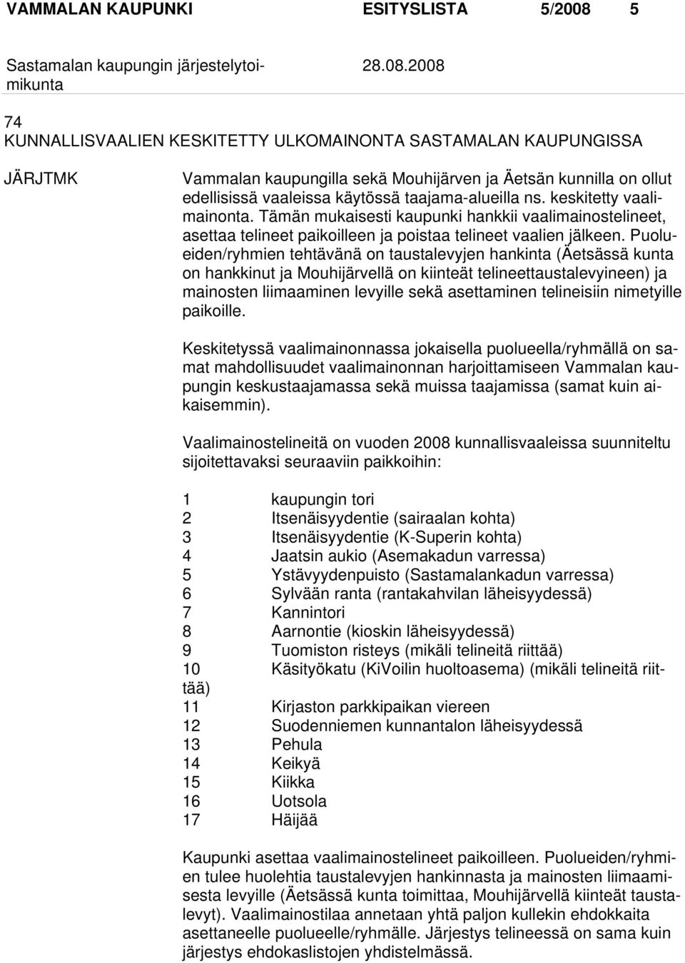 2008 74 KUNNALLISVAALIEN KESKITETTY ULKOMAINONTA SASTAMALAN KAUPUNGISSA JÄRJTMK Vammalan kaupungilla sekä Mouhijärven ja Äetsän kunnilla on ollut edellisissä vaaleissa käytössä taajama-alueilla ns.