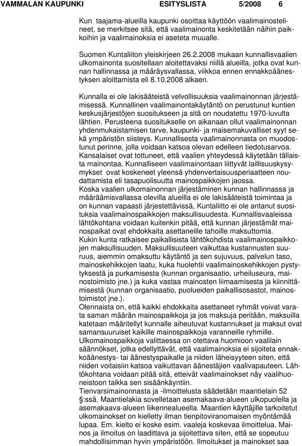 .2.2008 mukaan kunnallisvaalien ulkomainonta suositellaan aloitettavaksi niillä alueilla, jotka ovat kunnan hallinnassa ja määräysvallassa, viikkoa ennen ennakkoäänestyksen aloittamista eli 8.10.