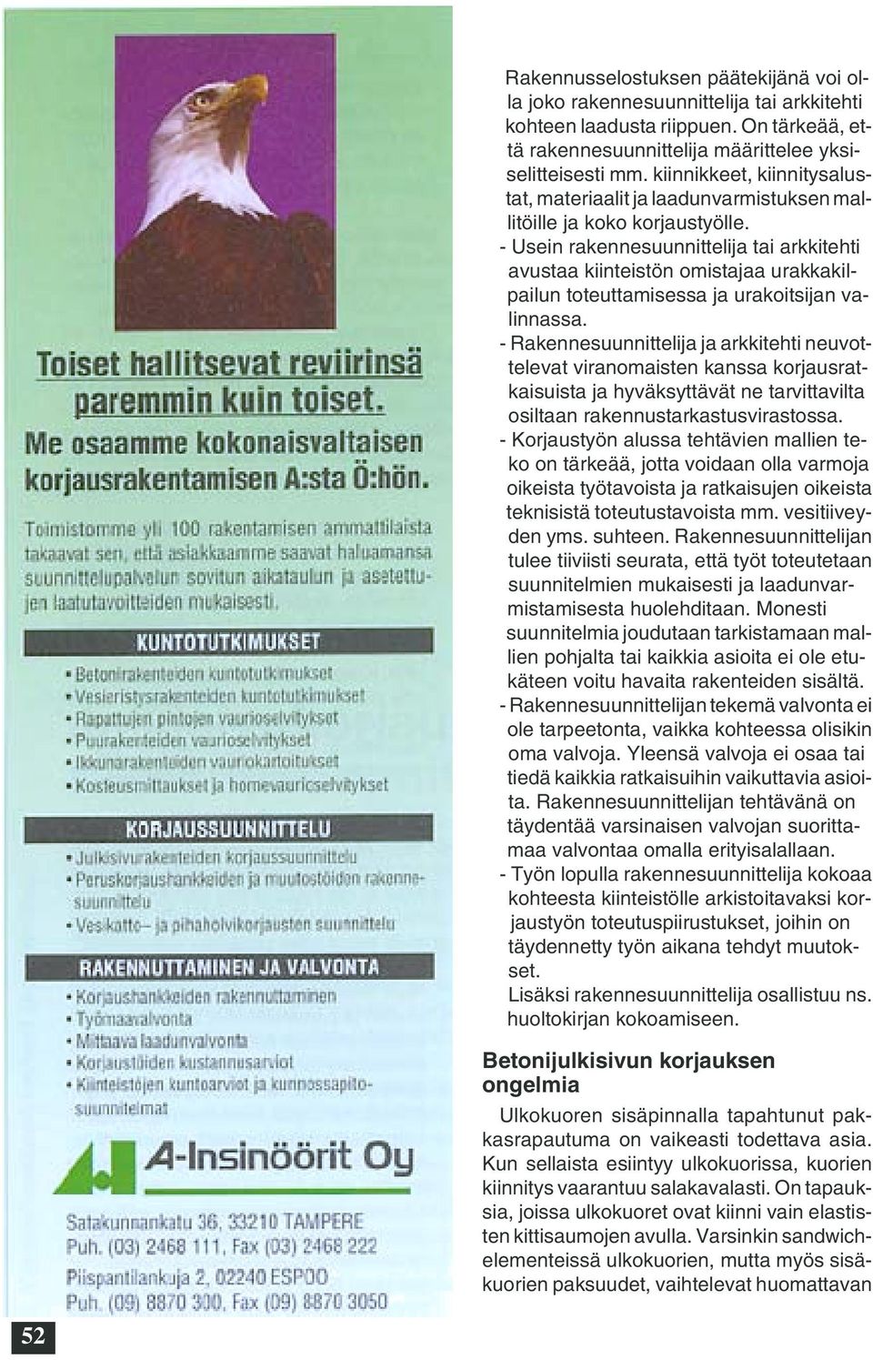 - Usein rakennesuunnittelija tai arkkitehti avustaa kiinteistön omistajaa urakkakilpailun toteuttamisessa ja urakoitsijan valinnassa.