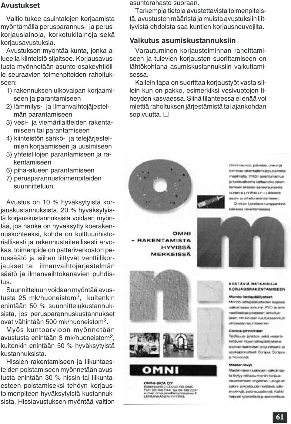 Korjausavustusta myönnetään asunto-osakeyhtiöille seuraavien toimenpiteiden rahoitukseen: 1) rakennuksen ulkovaipan korjaamiseen ja parantamiseen 2) lämmitys- ja ilmanvaihtojäjestelmän parantamiseen