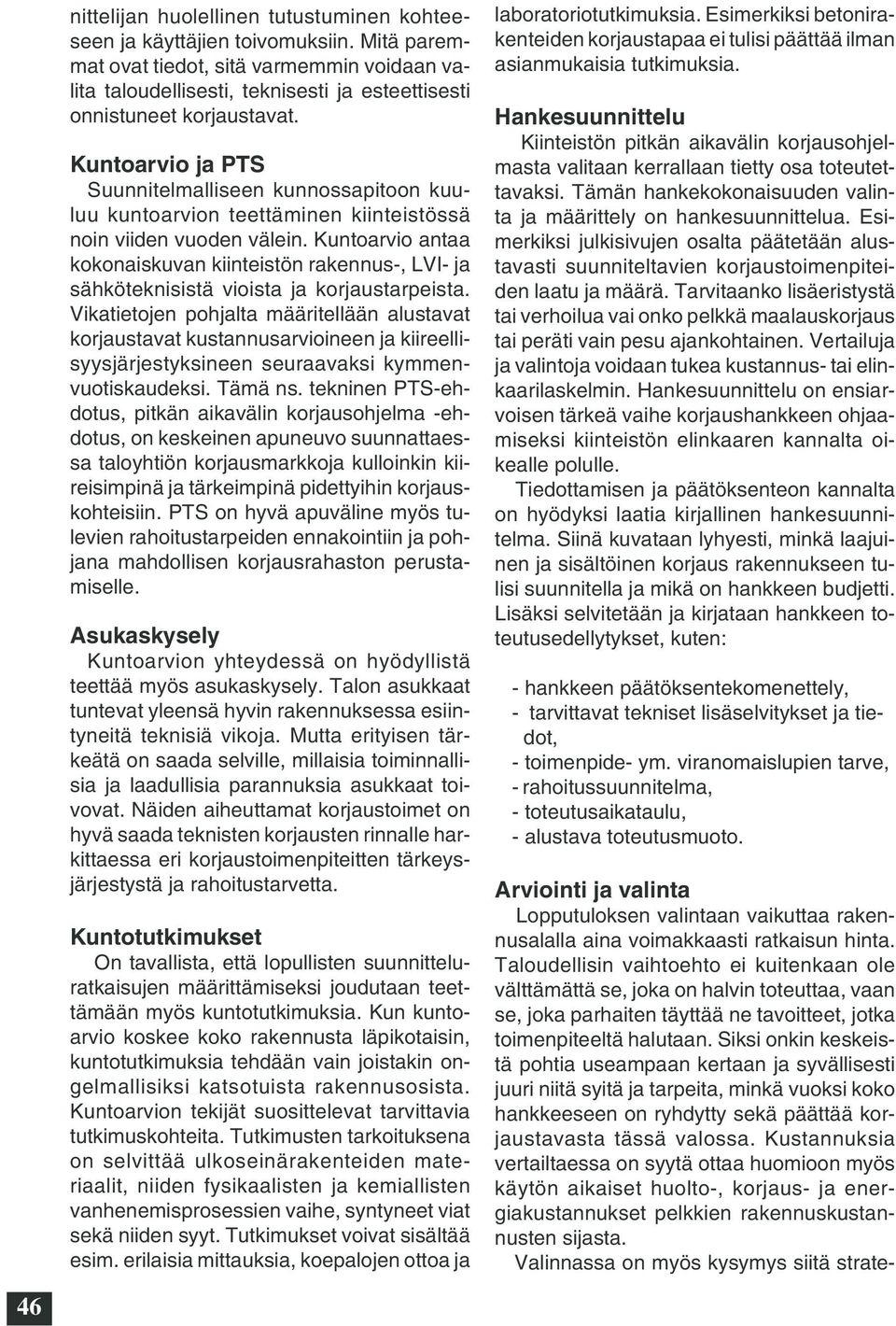 Kuntoarvio ja PTS Suunnitelmalliseen kunnossapitoon kuuluu kuntoarvion teettäminen kiinteistössä noin viiden vuoden välein.