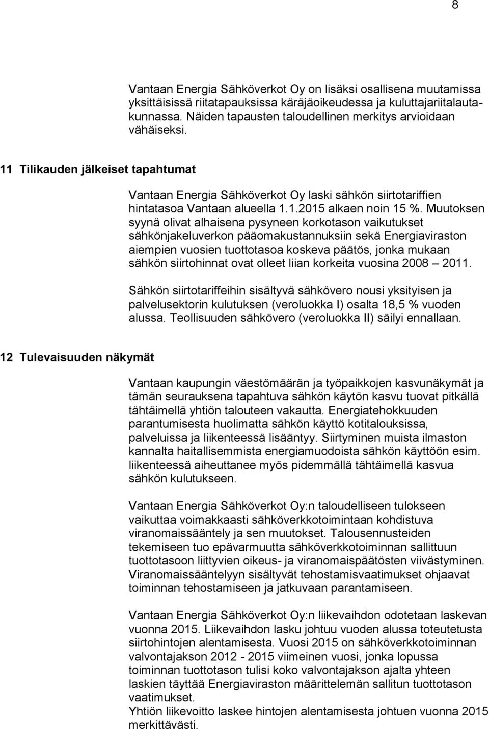 Muutoksen syynä olivat alhaisena pysyneen korkotason vaikutukset sähkönjakeluverkon pääomakustannuksiin sekä Energiaviraston aiempien vuosien tuottotasoa koskeva päätös, jonka mukaan sähkön