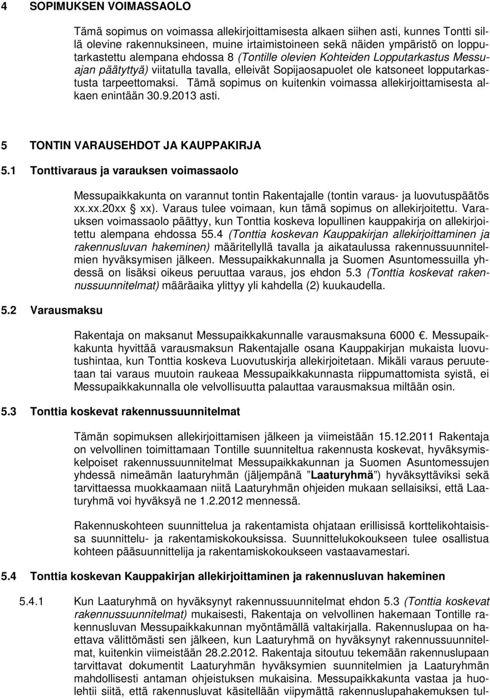 Tämä sopimus on kuitenkin voimassa allekirjoittamisesta alkaen enintään 30.9.2013 asti. 5 TONTIN VARAUSEHDOT JA KAUPPAKIRJA 5.1 Tonttivaraus ja varauksen voimassaolo 5.