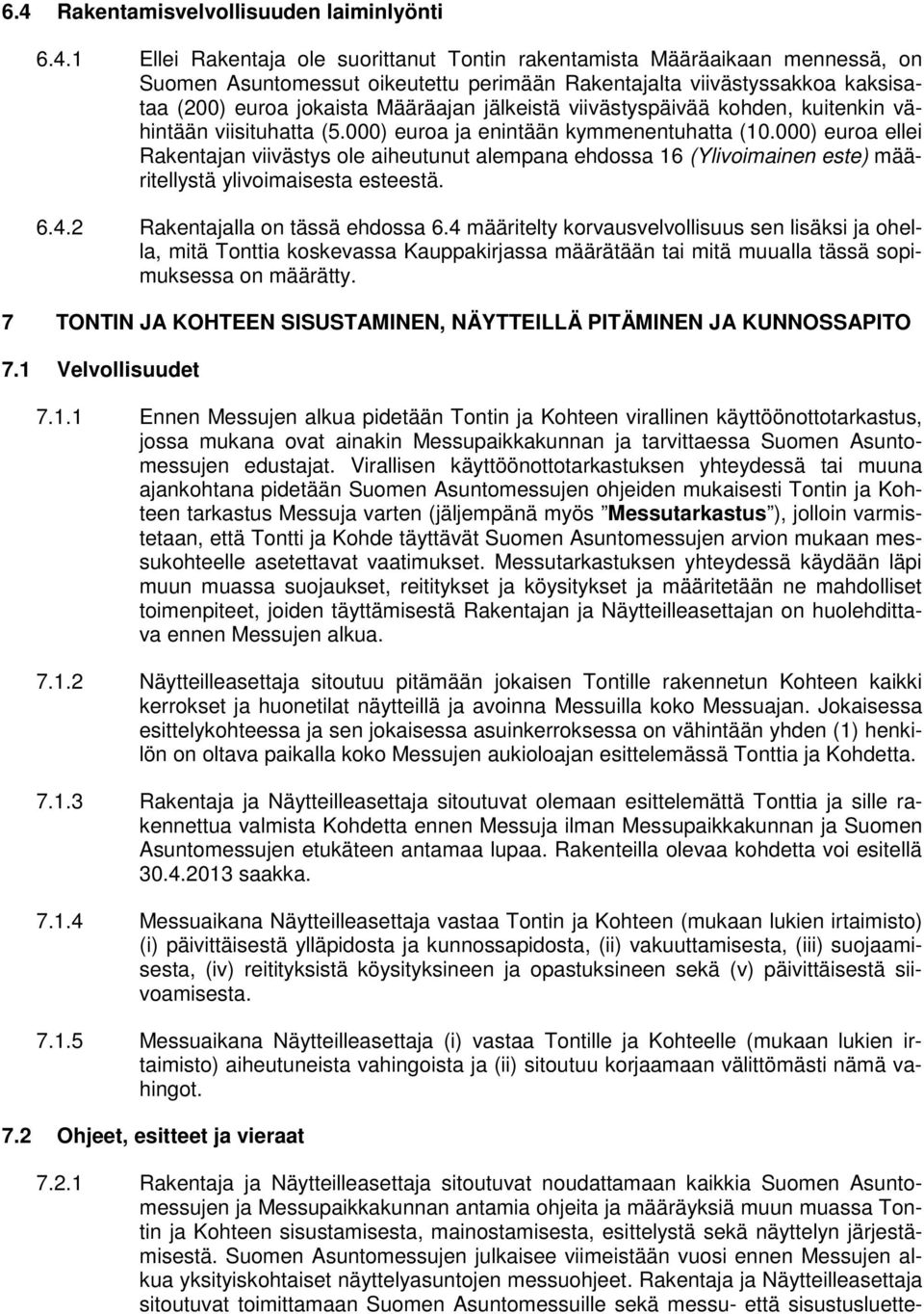 000) euroa ellei Rakentajan viivästys ole aiheutunut alempana ehdossa 16 (Ylivoimainen este) määritellystä ylivoimaisesta esteestä. 6.4.2 Rakentajalla on tässä ehdossa 6.