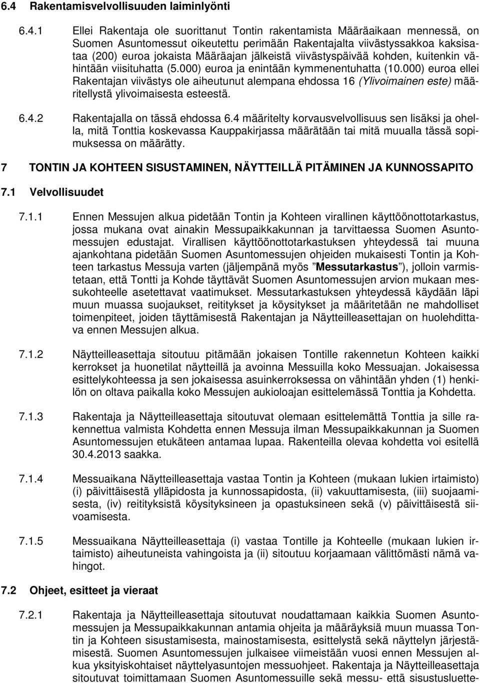 000) euroa ellei Rakentajan viivästys ole aiheutunut alempana ehdossa 16 (Ylivoimainen este) määritellystä ylivoimaisesta esteestä. 6.4.2 Rakentajalla on tässä ehdossa 6.