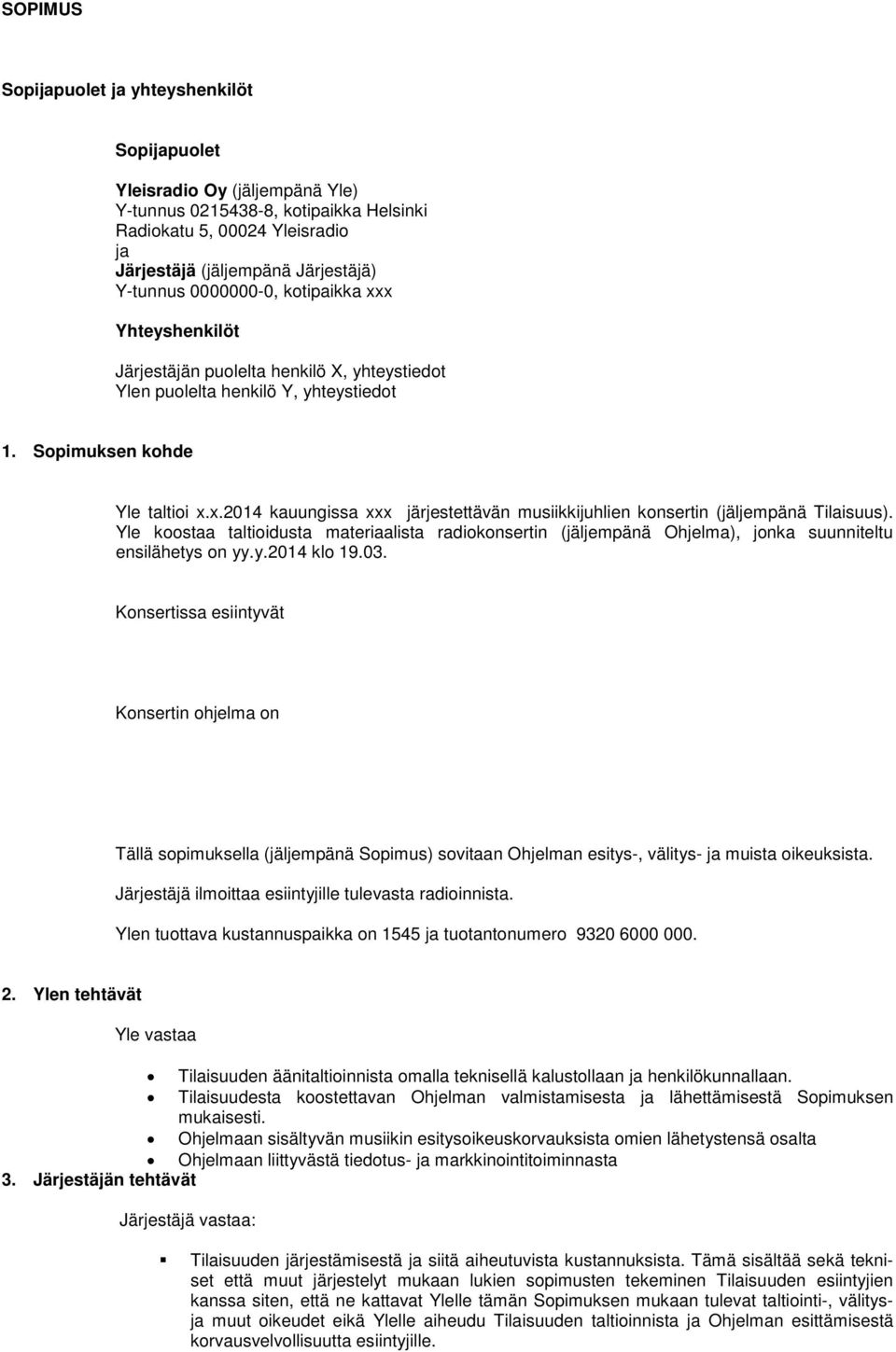 Yle koostaa taltioidusta materiaalista radiokonsertin (jäljempänä Ohjelma), jonka suunniteltu ensilähetys on yy.y.2014 klo 19.03.