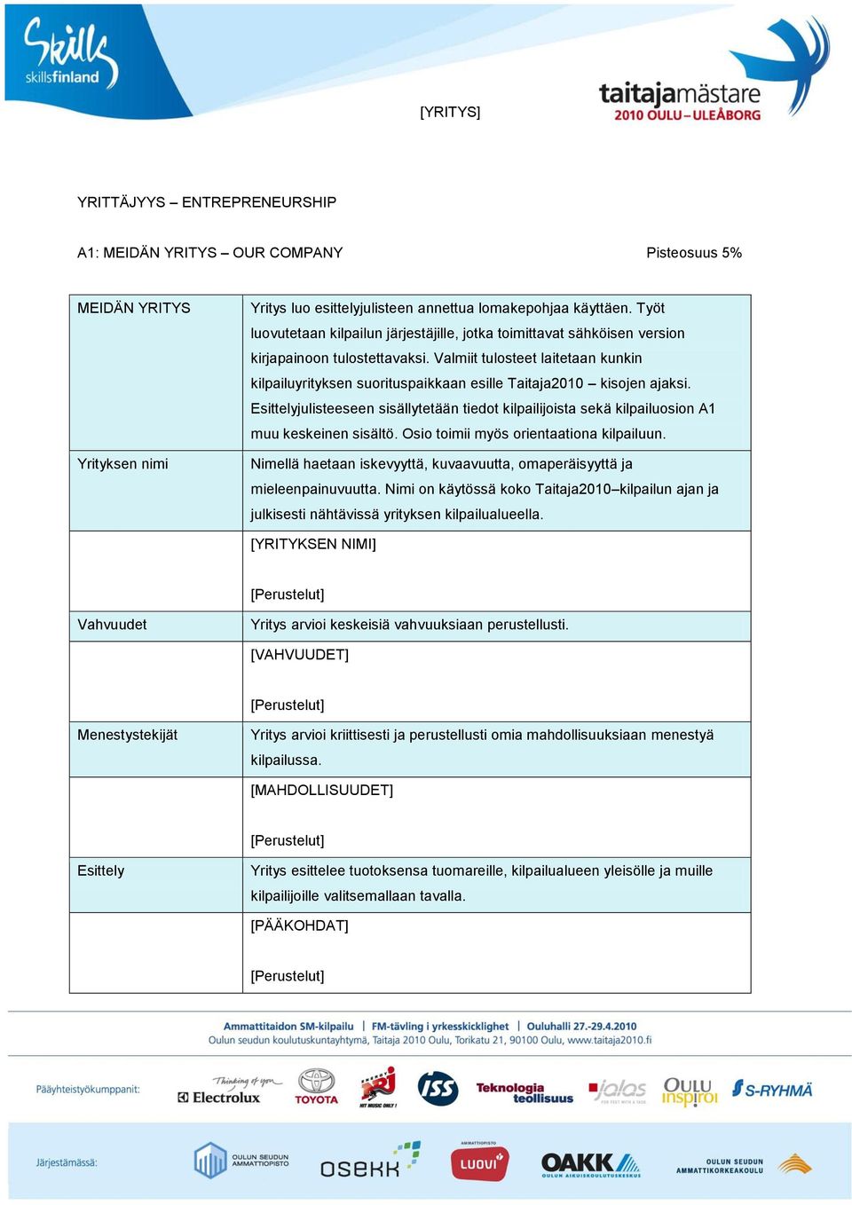 Valmiit tulosteet laitetaan kunkin kilpailuyrityksen suorituspaikkaan esille Taitaja2010 kisojen ajaksi.