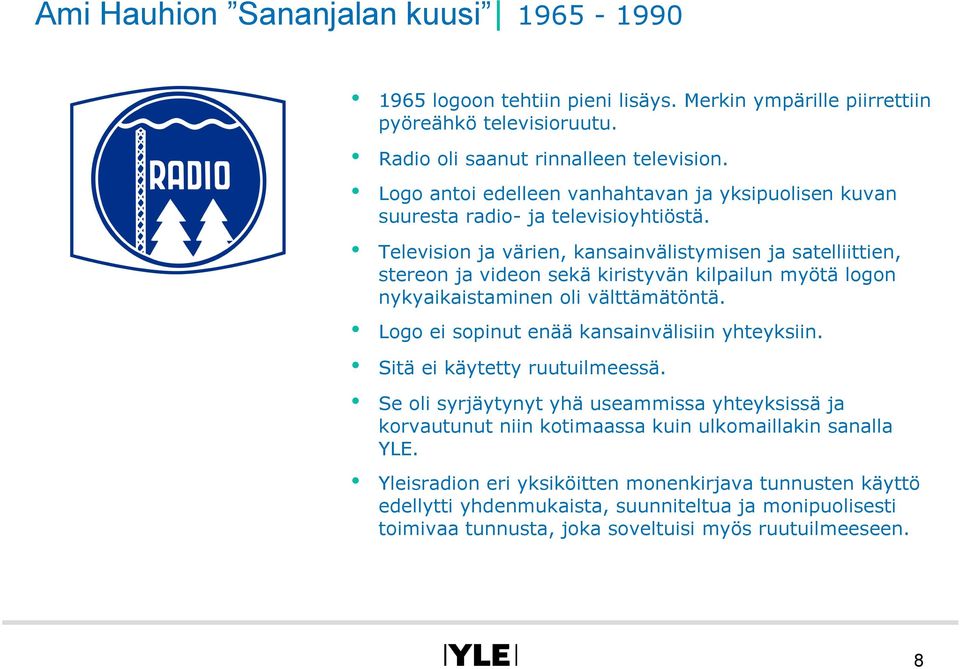 Television ja värien, kansainvälistymisen ja satelliittien, stereon ja videon sekä kiristyvän kilpailun myötä logon nykyaikaistaminen oli välttämätöntä.