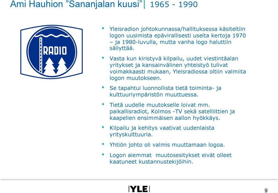 Se tapahtui luonnollista tietä toiminta- ja kulttuuriympäristön muuttuessa. Tietä uudelle muutokselle loivat mm.