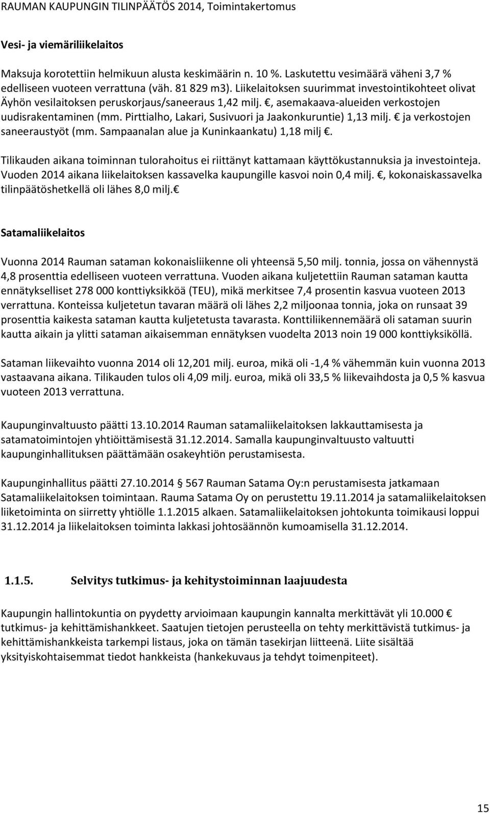 , asemakaava-alueiden verkostojen uudisrakentaminen (mm. Pirttialho, Lakari, Susivuori ja Jaakonkuruntie) 1,13 milj. ja verkostojen saneeraustyöt (mm. Sampaanalan alue ja Kuninkaankatu) 1,18 milj.