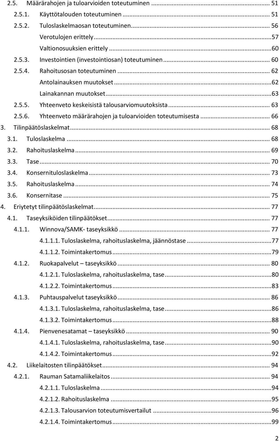 .. 63 2.5.6. Yhteenveto määrärahojen ja tuloarvioiden toteutumisesta... 66 3. Tilinpäätöslaskelmat... 68 3.1. Tuloslaskelma... 68 3.2. Rahoituslaskelma... 69 3.3. Tase... 70 3.4.