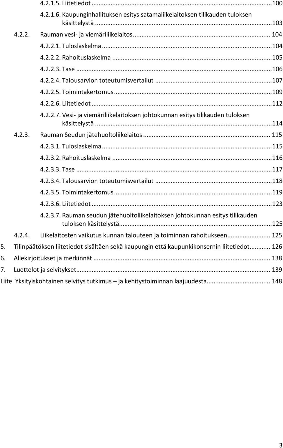 .. 114 4.2.3. Rauman Seudun jätehuoltoliikelaitos... 115 4.2.3.1. Tuloslaskelma... 115 4.2.3.2. Rahoituslaskelma... 116 4.2.3.3. Tase... 117 4.2.3.4. Talousarvion toteutumisvertailut... 118 4.2.3.5. Toimintakertomus.