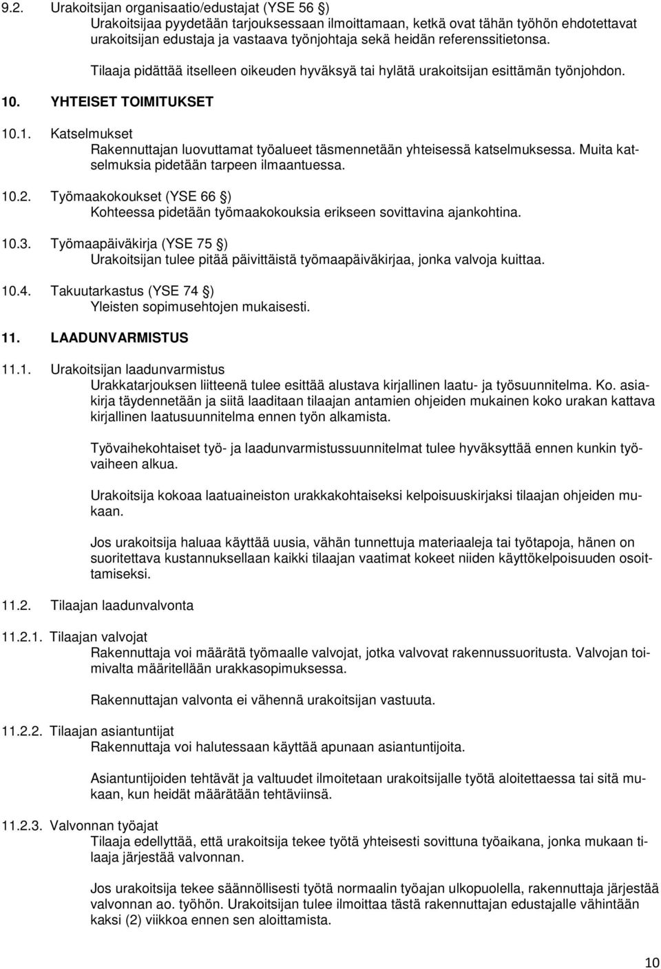 . YHTEISET TOIMITUKSET 10.1. Katselmukset Rakennuttajan luovuttamat työalueet täsmennetään yhteisessä katselmuksessa. Muita katselmuksia pidetään tarpeen ilmaantuessa. 10.2.