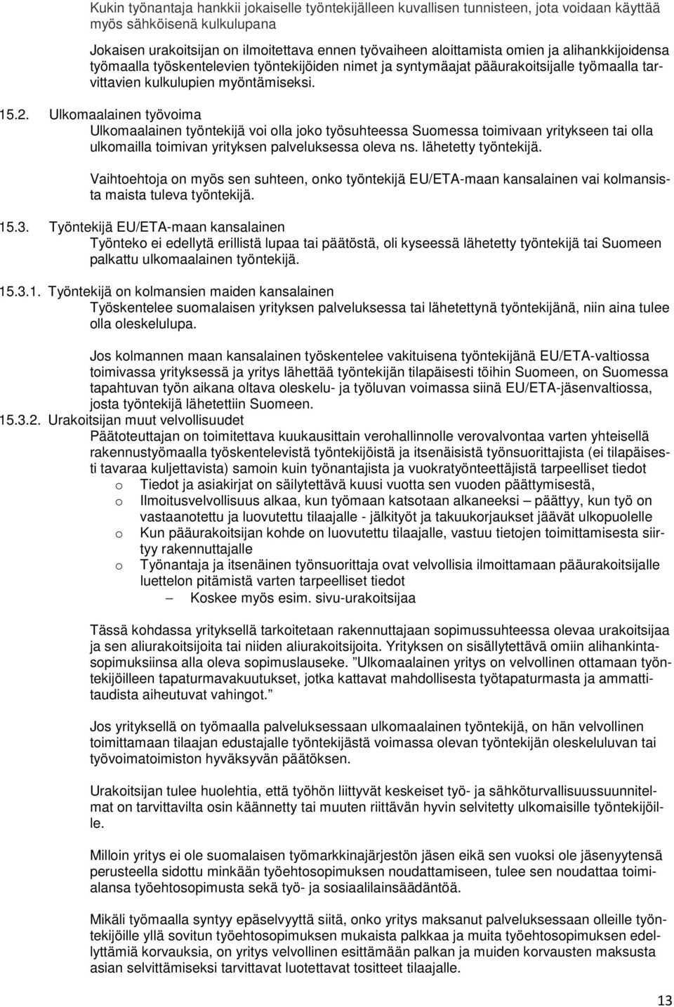 Ulkomaalainen työvoima Ulkomaalainen työntekijä voi olla joko työsuhteessa Suomessa toimivaan yritykseen tai olla ulkomailla toimivan yrityksen palveluksessa oleva ns. lähetetty työntekijä.