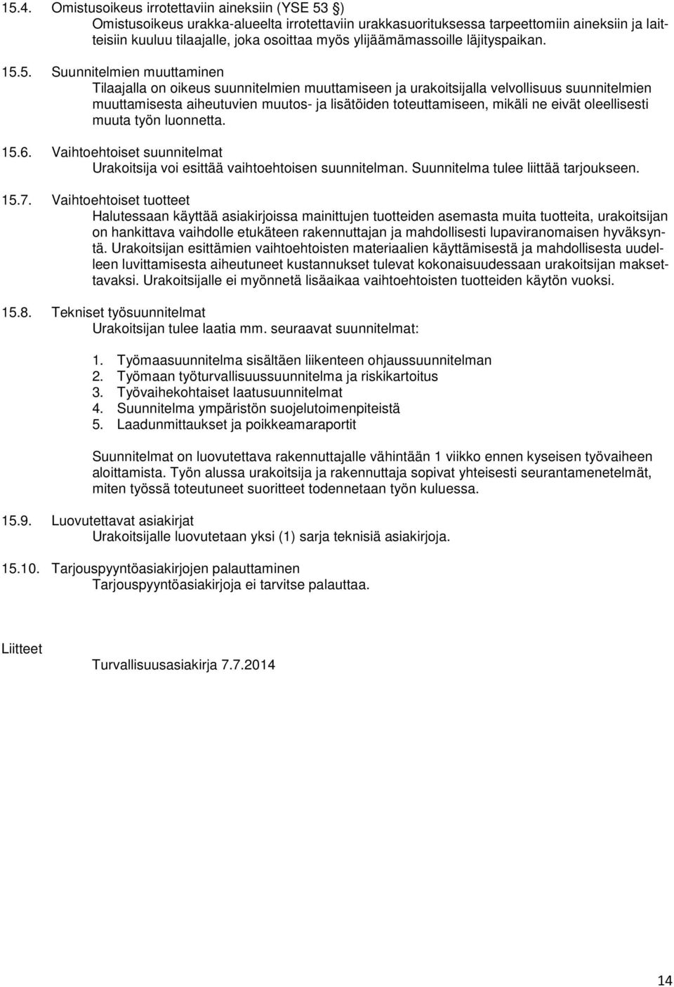 5. Suunnitelmien muuttaminen Tilaajalla on oikeus suunnitelmien muuttamiseen ja urakoitsijalla velvollisuus suunnitelmien muuttamisesta aiheutuvien muutos- ja lisätöiden toteuttamiseen, mikäli ne