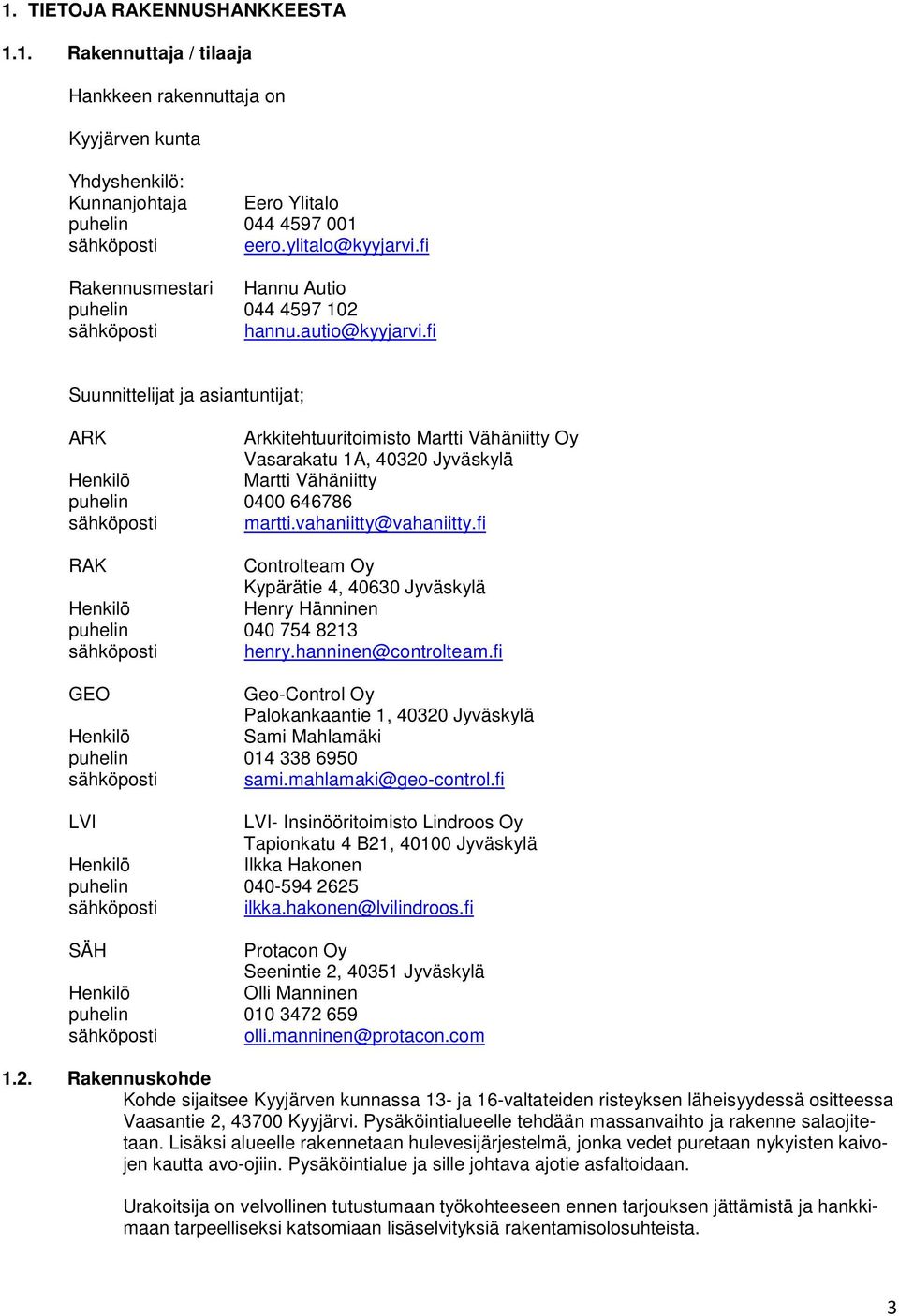 fi Suunnittelijat ja asiantuntijat; ARK Arkkitehtuuritoimisto Martti Vähäniitty Oy Vasarakatu 1A, 40320 Jyväskylä Henkilö Martti Vähäniitty puhelin 0400 646786 sähköposti martti.vahaniitty@vahaniitty.