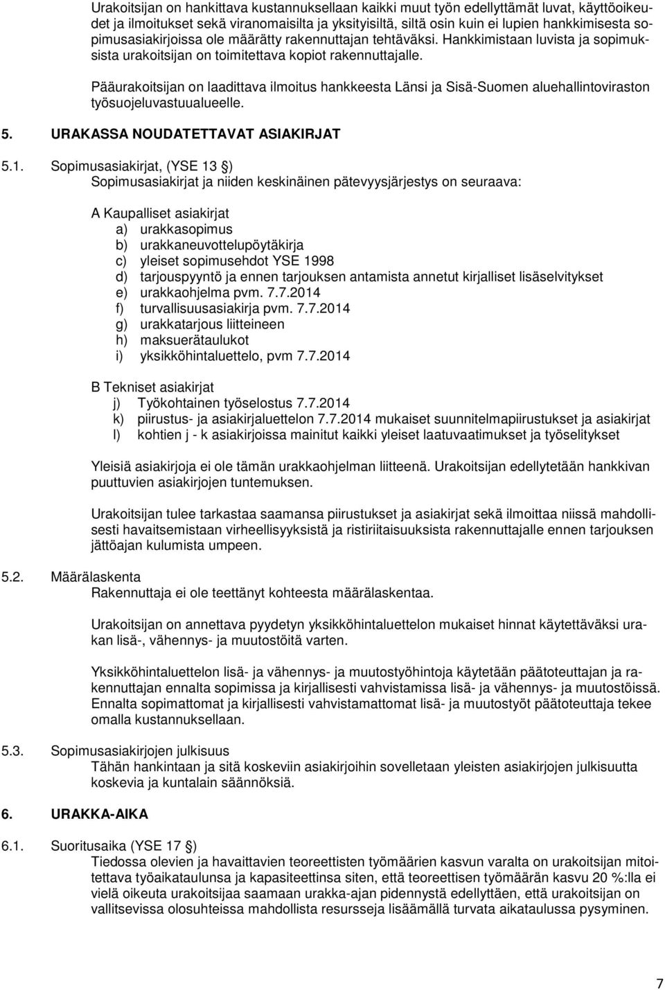 Pääurakoitsijan on laadittava ilmoitus hankkeesta Länsi ja Sisä-Suomen aluehallintoviraston työsuojeluvastuualueelle. 5. URAKASSA NOUDATETTAVAT ASIAKIRJAT 5.1.